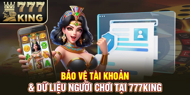 Bảo vệ tài khoản & Dữ liệu người chơi tại 777King