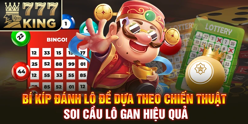 Bí kíp đánh lô đề dựa theo chiến thuật soi cầu lô gan hiệu quả