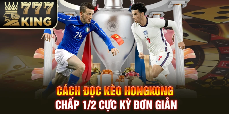 Cách đọc kèo hongkong chấp 1/2 cực kỳ đơn giản