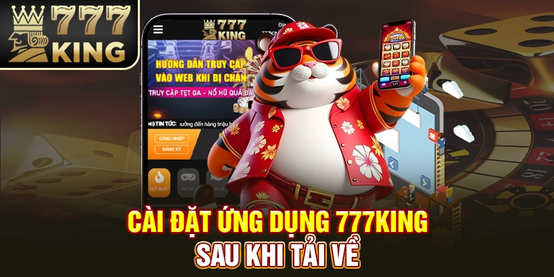 Cài đặt ứng dụng 777King sau khi tải về