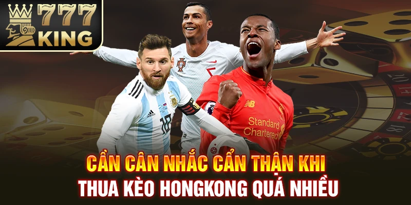 Cần cân nhắc cẩn thận khi thua kèo hongkong quá nhiều