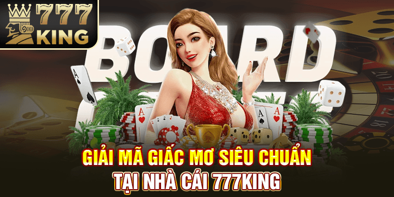 Giải mã giấc mơ siêu chuẩn từ nhà cái 777king