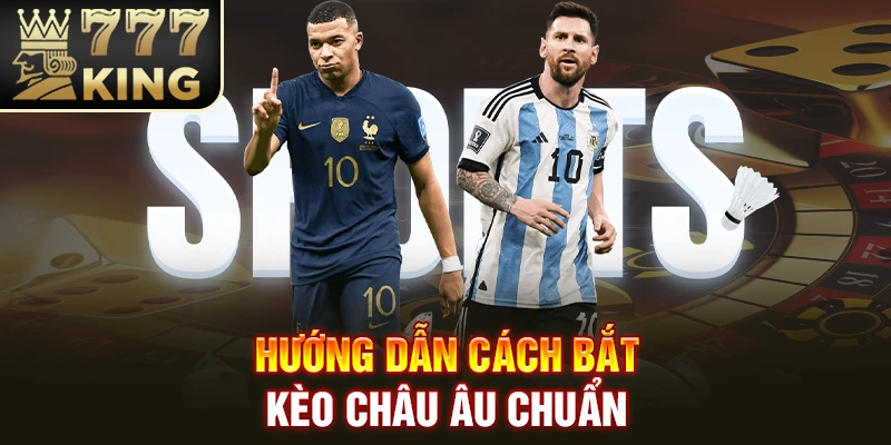 Hướng dẫn cách bắt kèo châu Âu chuẩn