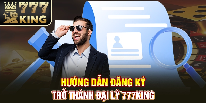 Hướng dẫn đăng ký trở thành đại lý 777King
