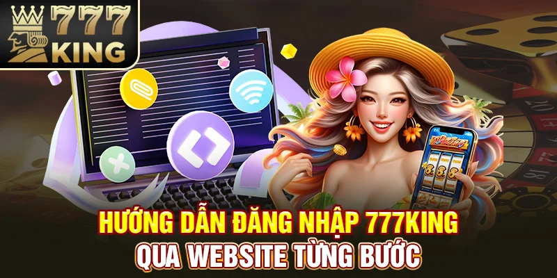 Hướng dẫn đăng nhập 777King qua website từng bước