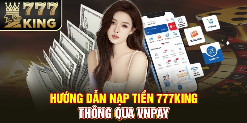 Hướng dẫn nạp tiền 777King thông qua VNPay