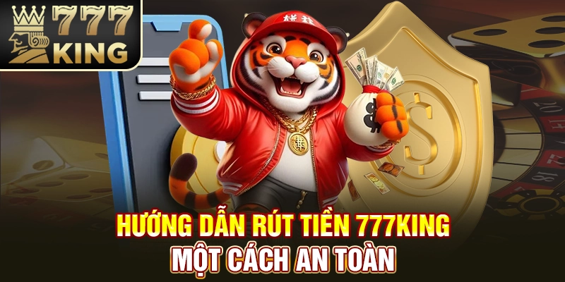 Hướng dẫn rút tiền 777King một cách an toàn