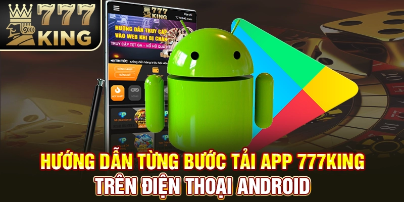 Hướng dẫn từng bước tải app 777King trên điện thoại Android