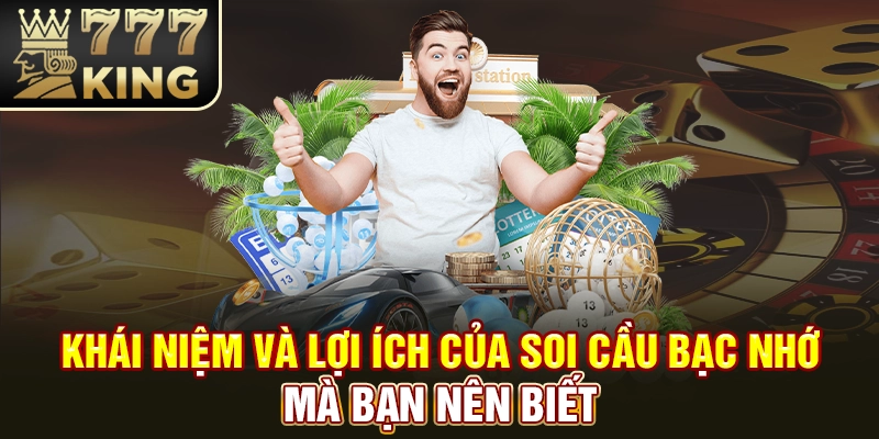 Khái niệm và lợi ích của soi cầu bạc nhớ mà bạn nên biết