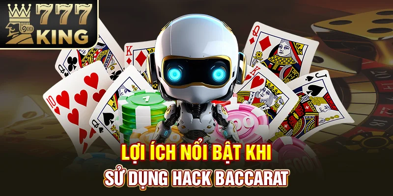 Lợi ích nổi bật khi sử dụng hack Baccarat
