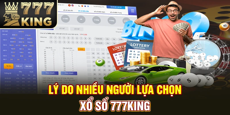 Lý do nhiều người lựa chọn xổ số 777King?