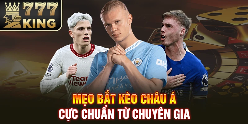 Mẹo bắt kèo Châu Á cực chuẩn từ chuyên gia