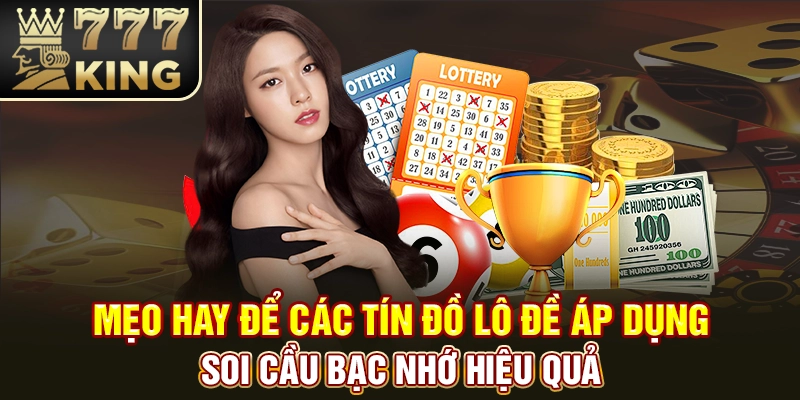 Mẹo hay để các tín đồ lô đề áp dụng soi cầu bạc nhớ hiệu quả