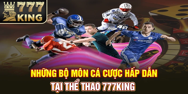 Những bộ môn cá cược hấp dẫn tại thể thao 777King