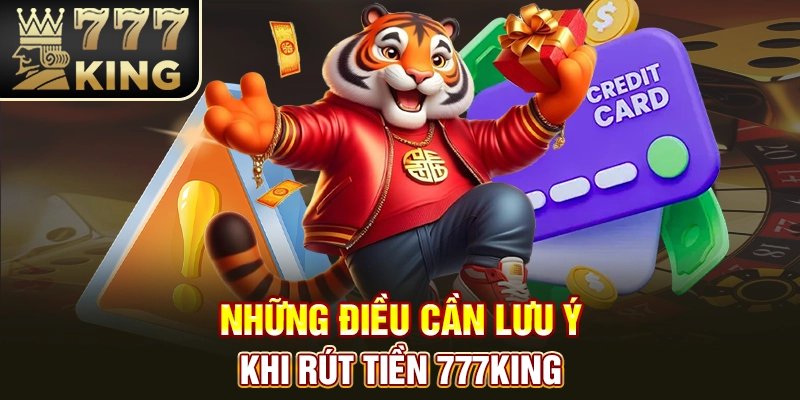 Những điều cần lưu ý khi rút tiền 777King
