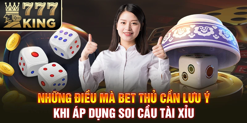 Những điều mà bet thủ cần lưu ý khi áp dụng soi cầu tài xỉu