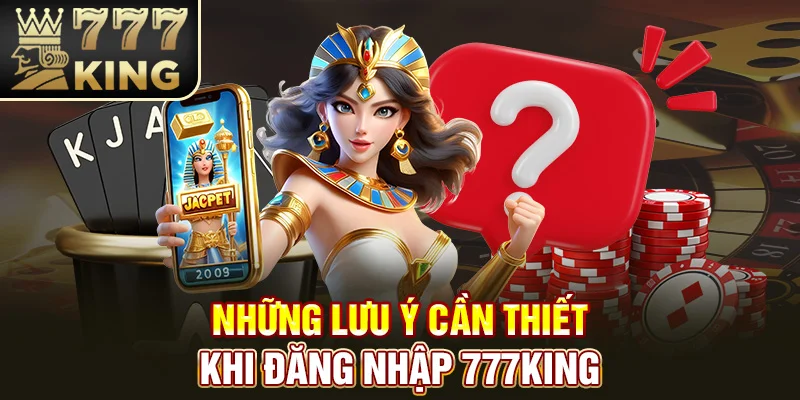 Những lưu ý cần thiết khi đăng nhập 777King