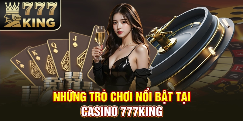 Những trò chơi nổi bật tại casino 777King