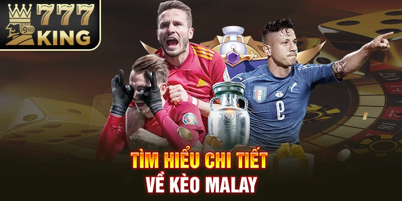 Tìm hiểu chi tiết về kèo Malay