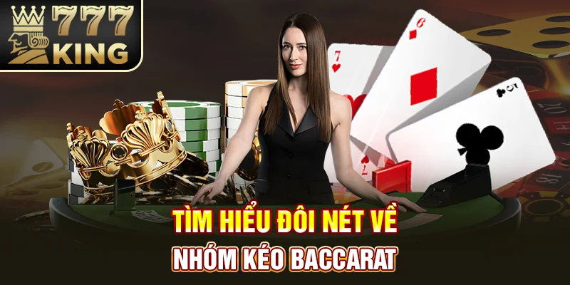 Tìm hiểu đôi nét về nhóm kéo Baccarat