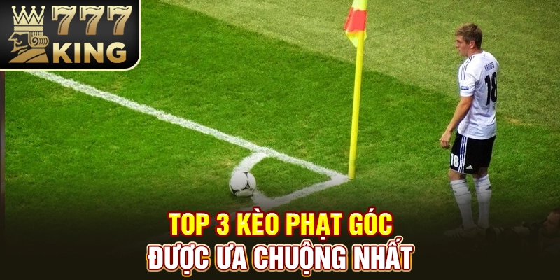 Top 3 kèo phạt góc được ưa chuộng nhất