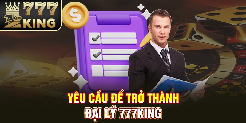Yêu cầu để trở thành đại lý 777King
